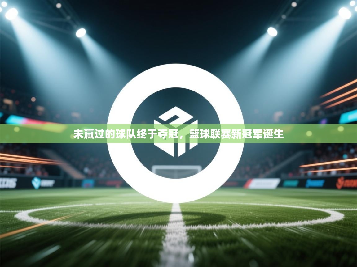 未赢过的球队终于夺冠,篮球联赛新冠军诞生 第2张