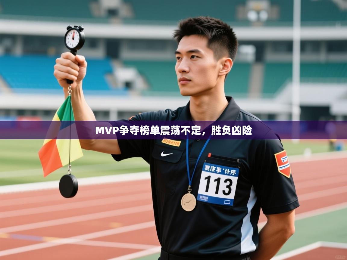 MVP争夺榜单震荡不定,胜负凶险 第1张